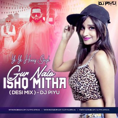 Yo Yo Honey Singh - Gur Nalo Ishq Mitha ( Punjabi Mix ) - Dj Piyu